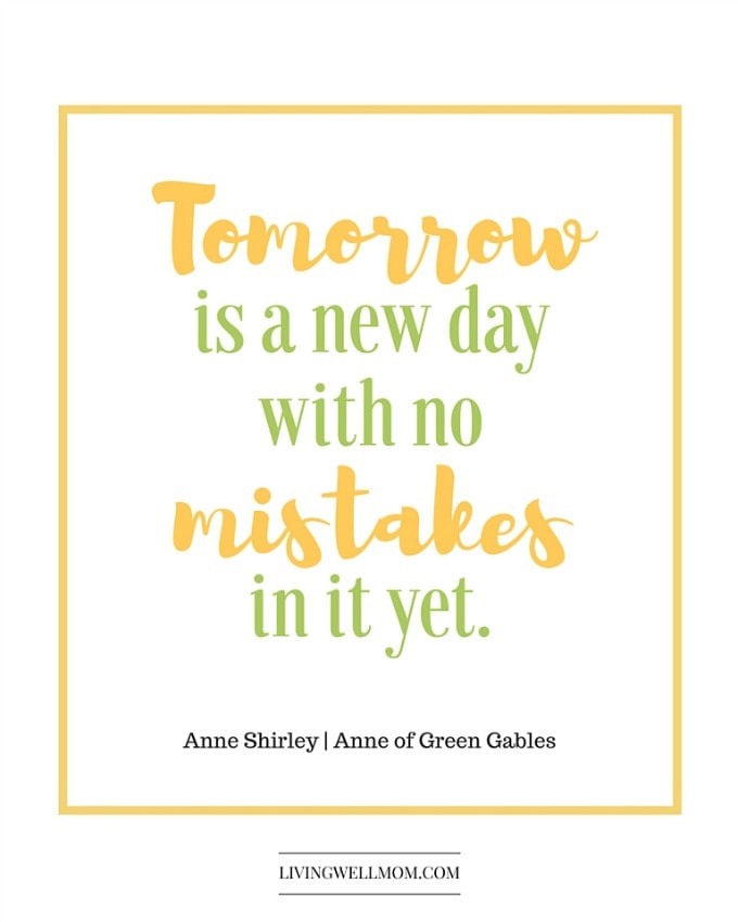 Tomorrow is a new day with no mistakes in it...yet - Anne of Green Gables | Motherhood is incredible, but what happens when things don't go as planned? When those moments aren't as precious as you had hoped? Is it wrong to not love every second of being a mom?