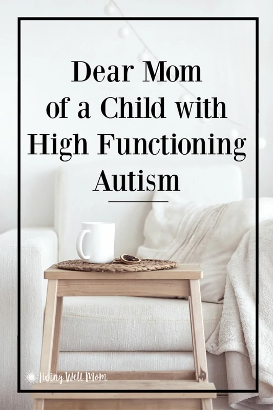 Dear Mom of a Child with High Functioning Autism….