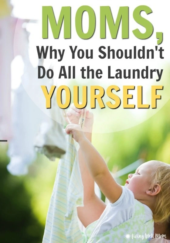 Tired of all that laundry? Moms, you should NOT be doing it all yourself. Here's why your kids should help too.