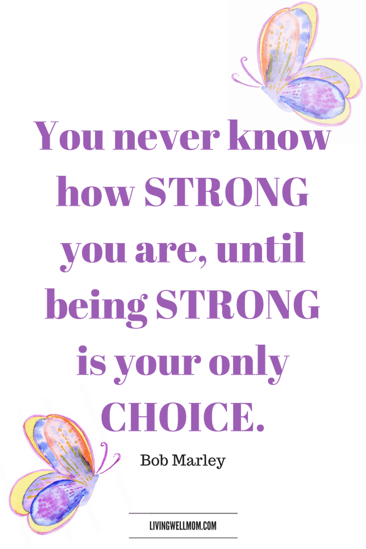 You never know how strong you are, until being strong is your only choice. - Bob Marley- 10 Encouraging Quotes for NICU Moms