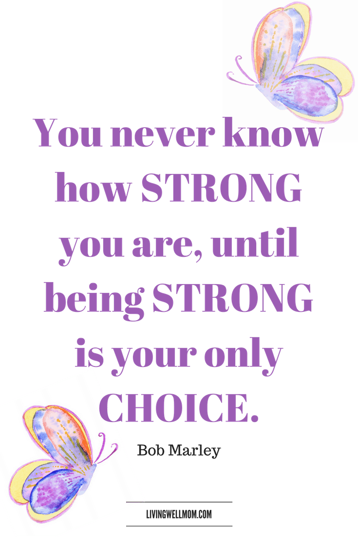 You never know how strong you are, until being strong is your only choice. - Bob Marley- 10 Encouraging Quotes for NICU Moms