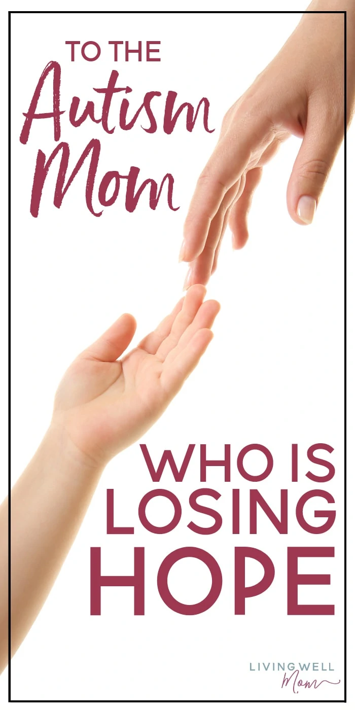 To the autism mom who is losing hope...you're exhausted and discouraged and so badly want your child to be okay. Read this for some inspiration from another autism mom who understands, plus 10 things to remember when you're in survival mode.